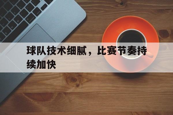 球队技术细腻，比赛节奏持续加快
