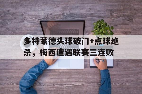 多特蒙德头球破门+点球绝杀，梅西遭遇联赛三连败